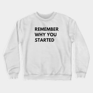 Remember why you started Crewneck Sweatshirt